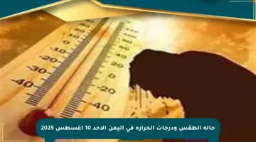 حالة الطقس ودرجات الحرارة في اليمن الأحد 10 أغسطس 2025